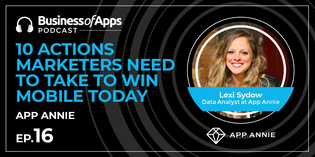 app annie 10 actions marketers should take to win on mobile today business of apps podcast