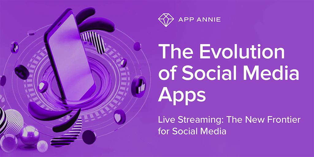 App Annie | Evolution of Social Media Report